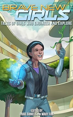 Cover of Brave New Girls 7: Tales of Girls Who Engineer and Explore